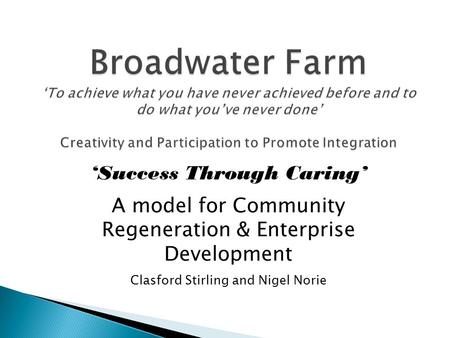 Broadwater Farm ‘To achieve what you have never achieved before and to do what you’ve never done’ Creativity and Participation to Promote Integration ‘Success.