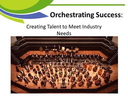 Orchestrating Success: Creating Talent to Meet Industry Needs.