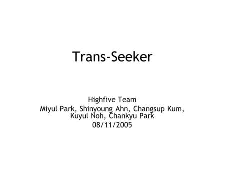 Trans-Seeker Highfive Team Miyul Park, Shinyoung Ahn, Changsup Kum, Kuyul Noh, Chankyu Park 08/11/2005.