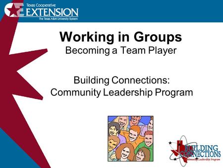 Working in Groups Becoming a Team Player Building Connections: Community Leadership Program.