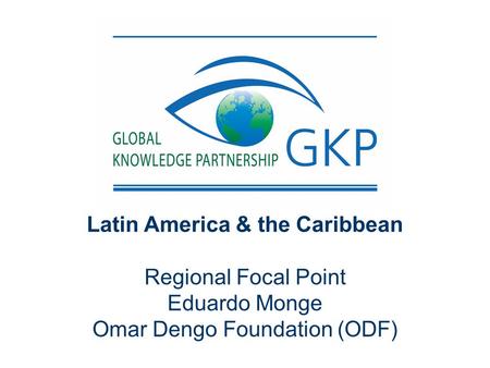 Latin America & the Caribbean Regional Focal Point Eduardo Monge Omar Dengo Foundation (ODF)