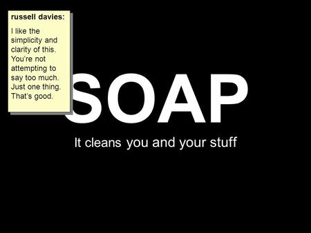 SOAP It cleans you and your stuff russell davies: I like the simplicity and clarity of this. You’re not attempting to say too much. Just one thing. That’s.