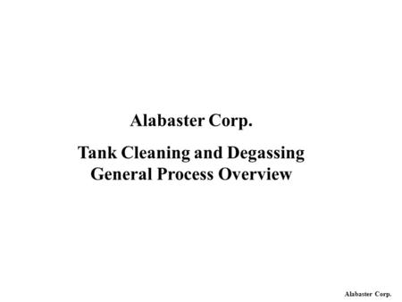 Alabaster Corp. Tank Cleaning and Degassing General Process Overview.
