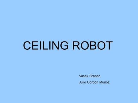 CEILING ROBOT Vasek Brabec Julio Cordón Muñoz. INDUSTRY Welding robot Drill robot Painting robot Assembly robot Transport robot Handling materials.