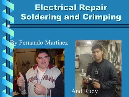 Electrical Repair Soldering and Crimping By Fernando Martinez And Rudy.