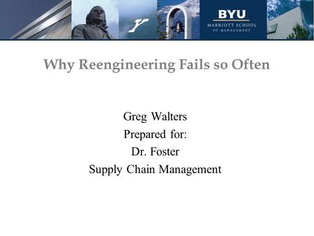 Why Reengineering Fails so Often Greg Walters Prepared for: Dr. Foster Supply Chain Management.