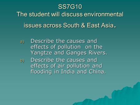 SS7G10 The student will discuss environmental issues across South & East Asia. a) Describe the causes and effects of pollution on the Yangtze and Ganges.