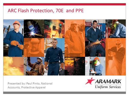 Finding a Common Thread… Presented by: Paul Pinto, National Accounts, Protective Apparel ARC Flash Protection, 70E and PPE.