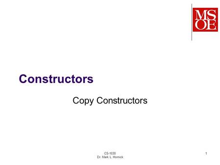 CS-1030 Dr. Mark L. Hornick 1 Constructors Copy Constructors.