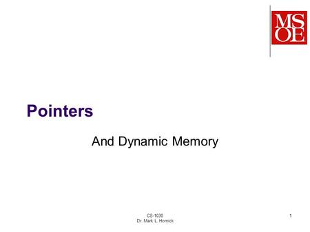 CS-1030 Dr. Mark L. Hornick 1 Pointers And Dynamic Memory.
