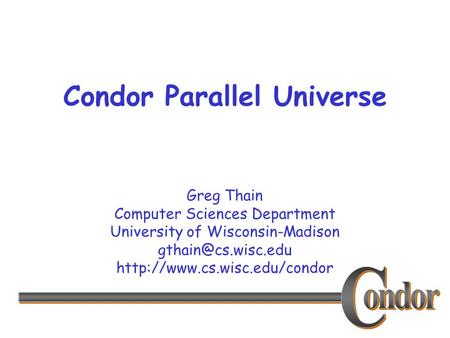 Greg Thain Computer Sciences Department University of Wisconsin-Madison  Condor Parallel Universe.