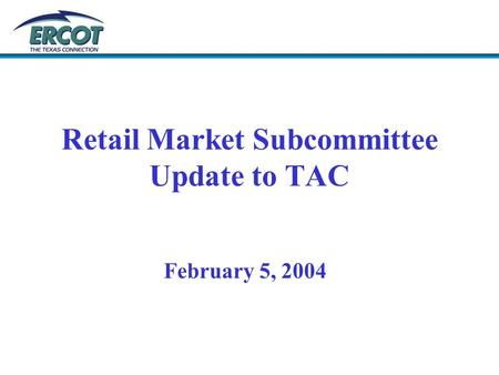 Retail Market Subcommittee Update to TAC February 5, 2004.