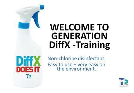 WELCOME TO GENERATION DiffX -Training Non-chlorine disinfectant. Easy to use + very easy on the environment.