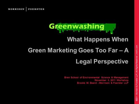 ©2011 Morrison & Foerster LLP | All Rights Reserved | mofo.com sf-2745011 1 What Happens When Green Marketing Goes Too Far – A Legal Perspective Bren School.