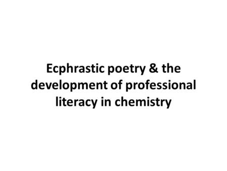 Ecphrastic poetry & the development of professional literacy in chemistry.