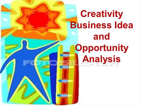 Creativity Business Idea and Opportunity Analysis.