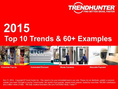 2015 Top 10 Trends & 60+ Examples Nov 11, 2014 - Copyright © Trend Hunter Inc. This report is for your immediate team’s use only. Please do not distribute,