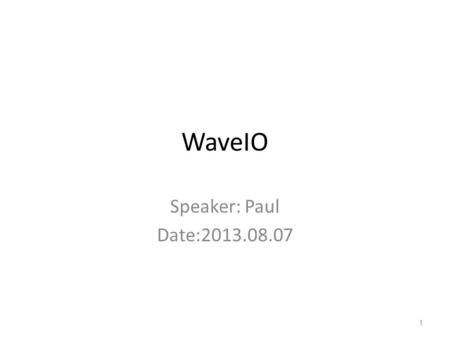 WaveIO Speaker: Paul Date:2013.08.07 1. Outline Wave File Format Multi-Media API (Output) Damo Multi-Media API (Input) Damo Reference 2.