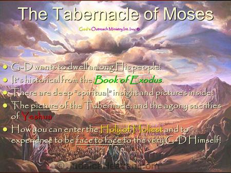 The Tabernacle of Moses G-D wants to dwell among His people! G-D wants to dwell among His people! It’s historical from the Book of Exodus. It’s historical.