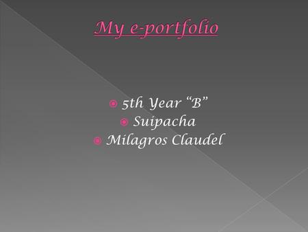  5th Year “B”  Suipacha  Milagros Claudel.  Working with a “Portfolio” was interesting, it was a little bit hard for me initially, because I needed.