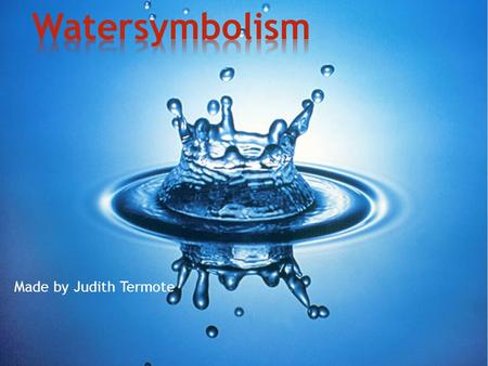 Made by Judith Termote. * Water in Religion * Water in Mythology * Water in Philosophy.