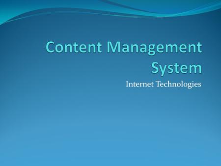 Internet Technologies. CMS A content management system (CMS) is a system used to manage the content of a Web site.