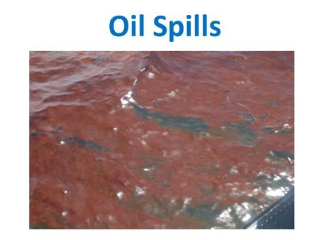 Oil Spills. 2010 Gulf Oil Spill 4.9 million barrels of oil (206 million gallons) Covered 68,000 square miles (as a comparison, the state of Colorado is.