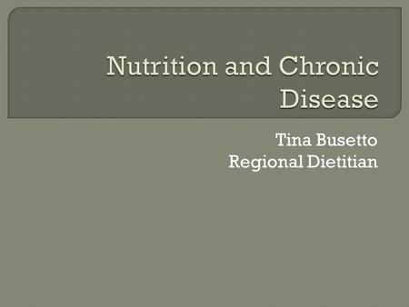 Tina Busetto Regional Dietitian.  Nutrition affects all the cells in your body!  Impacts blood sugars, blood pressure and blood fats  What else?