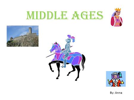 Middle Ages By: Anna. Knights Squires were people training to become a knight. A squire has to learn to become a knight by using a lance, a bow and arrow,
