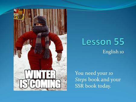 English 10 You need your 10 Steps book and your SSR book today.