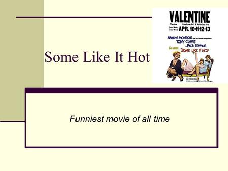 Some Like It Hot Funniest movie of all time. Made in 1959 Directed by Billy Wilder Also directed the first “Casino Royale” Written by Wilder and I.E.L.