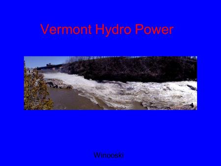 Vermont Hydro Power Winooski. VT Water Power History Our water ways have been used for mechanical power since the earliest European settlers For sawmills,