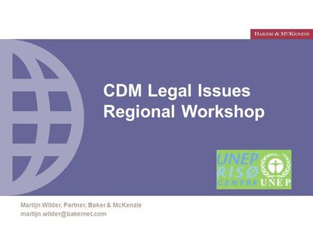 CDM Legal Issues Regional Workshop Martijn Wilder, Partner, Baker & McKenzie