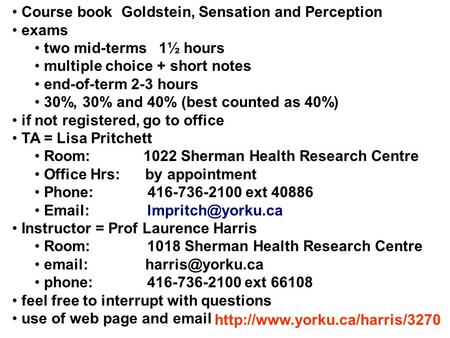 Course book Goldstein, Sensation and Perception exams two mid-terms 1½ hours multiple choice + short notes end-of-term 2-3 hours 30%, 30% and 40% (best.