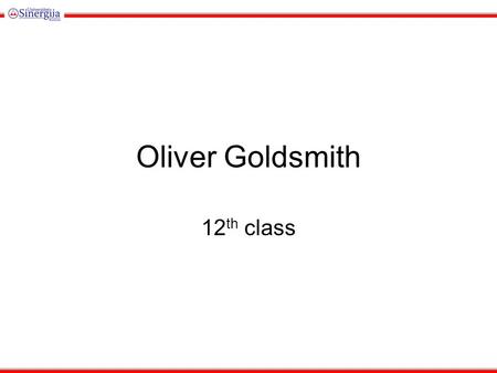 Oliver Goldsmith 12 th class. Life Oliver Goldsmith (10 November 1728 – 4 April 1774) was an Irish writer, poet, and physician known for his novel The.