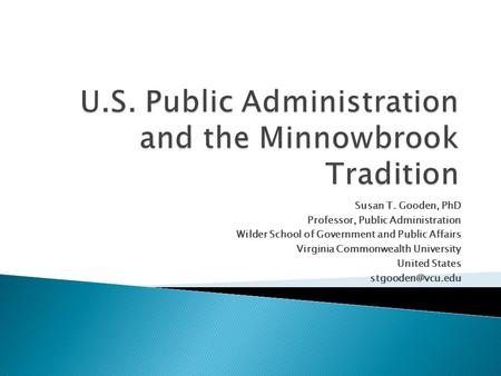 Susan T. Gooden, PhD Professor, Public Administration Wilder School of Government and Public Affairs Virginia Commonwealth University United States