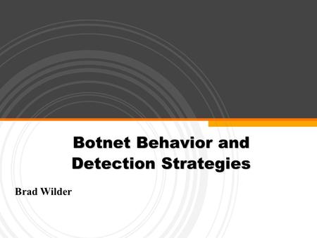 Botnet Behavior and Detection Strategies Brad Wilder.