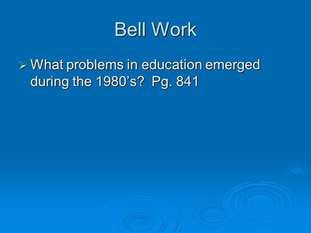 Bell Work  What problems in education emerged during the 1980’s? Pg. 841.