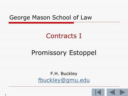 1 George Mason School of Law Contracts I Promissory Estoppel F.H. Buckley