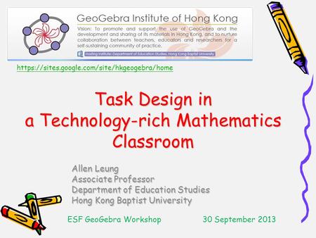 Task Design in a Technology-rich Mathematics Classroom Allen Leung Associate Professor Department of Education Studies Hong Kong Baptist University ESF.