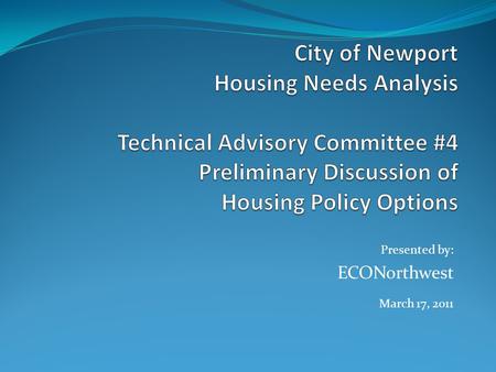 Presented by: ECONorthwest March 17, 2011. Agenda Project progress report (5 minutes) Overview of potential policy options (ECO, 30 minutes) Prioritization.