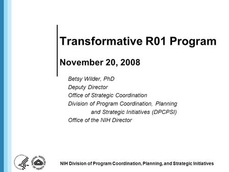 Transformative R01 Program November 20, 2008 Betsy Wilder, PhD Deputy Director Office of Strategic Coordination Division of Program Coordination, Planning.