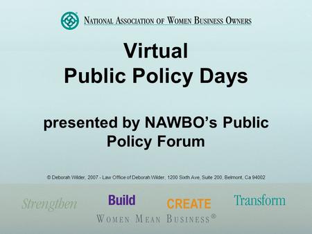 Virtual Public Policy Days presented by NAWBO’s Public Policy Forum © Deborah Wilder, 2007 - Law Office of Deborah Wilder, 1200 Sixth Ave, Suite 200, Belmont,