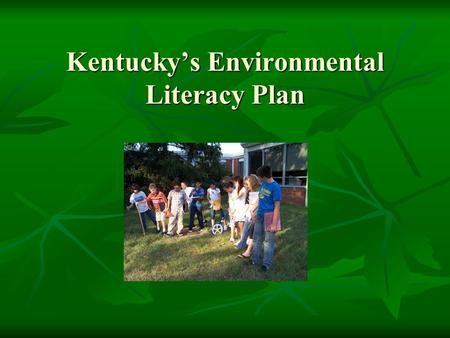 Kentucky’s Environmental Literacy Plan. WHAT? Environmental Literacy Environmental Literacy An individual’s understanding, skills and ability to make.