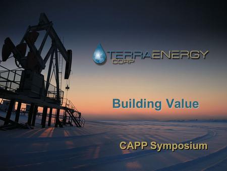 Slide 1 Building Value CAPP Symposium. Slide 2 ADVISORY: Certain information regarding Terra Energy Corp. including management’s assessment of future.