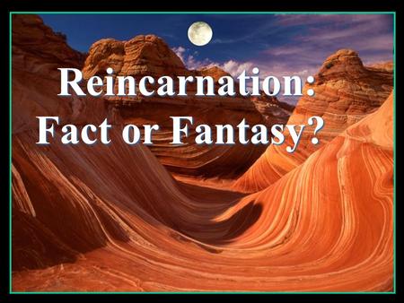 Reincarnation: Fact or Fantasy?.