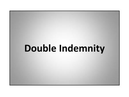 Double Indemnity. Novella by James M. Cain Published 1935, eight-part serial in Liberty Magazine Hard-boiled school of crime fiction – Cynical, first-person.