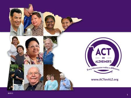 ©2013 www.ACTonALZ.org 1. Genesis of ACT on Alzheimer’s 2009 Legislative Mandate for Alzheimer’s Disease Working Group (ADWG) Legislative Report Filed.