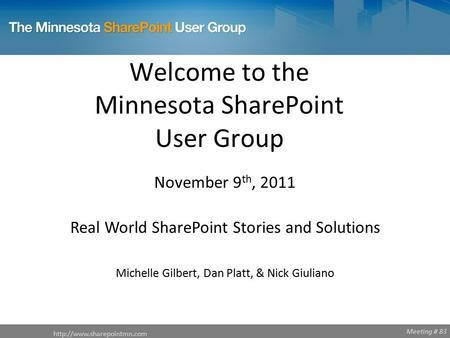 Meeting # 83 Welcome to the Minnesota SharePoint User Group  November 9 th, 2011 Real World SharePoint Stories and Solutions.