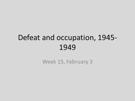 Defeat and occupation, 1945- 1949 Week 15, February 3.